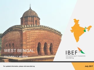 For updated information, please visit www.ibef.org July 2017
WEST BENGAL
CULTURALLY ARTISTIC
 