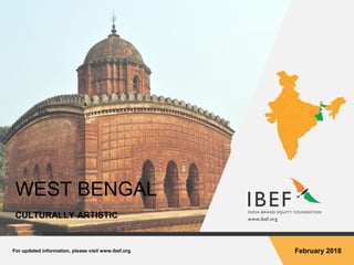 For updated information, please visit www.ibef.org February 2018
WEST BENGAL
CULTURALLY ARTISTIC
 