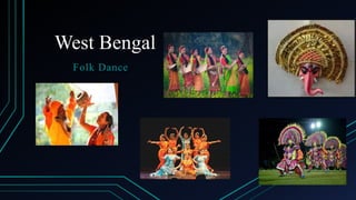 West Bengal
Folk Dance
 