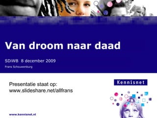 SDiWB  8 december 2009 Frans Schouwenburg Van droom naar daad Presentatie staat op: www.slideshare.net/allfrans 