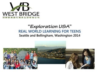 “Exploration USA”
REAL WORLD LEARNING FOR TEENS
Seattle and Bellingham, Washington 2014
 