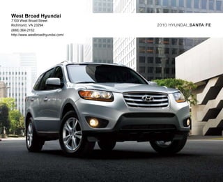 West Broad Hyundai
7100 West Broad Street
Richmond, VA 23294                 2010 HyUNdAI_SA N TA FE
(888) 364-2152
http://www.westbroadhyundai.com/
 