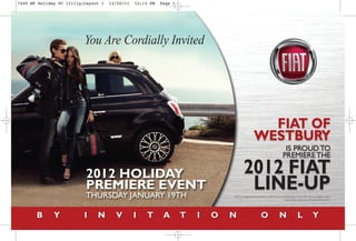7449 WF Holiday PC 1211jg:Layout 1   12/20/11   12:13 PM   Page 1




                          You Are Cordially Invited




                                                                                       FIAT OF
                                                                                     WESTBURY
                                                                                                                IS PROUD TO
                                                                                                               PREMIERE THE

                          2012 HOLIDAY                                     2012 FIAT
                          PREMIERE EVENT
                          THURSDAY JANUARY 19TH
                                                                            LINE-UP
                                                                    FIAT is a registered trademark of FIAT Group Marketing & Corporate Communication S.p.A.
                                                                                                                  used under license by Chrysker Group LLC.
 