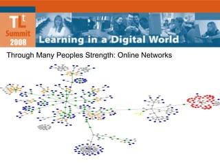 Through Many Peoples Strength: Online Networks 