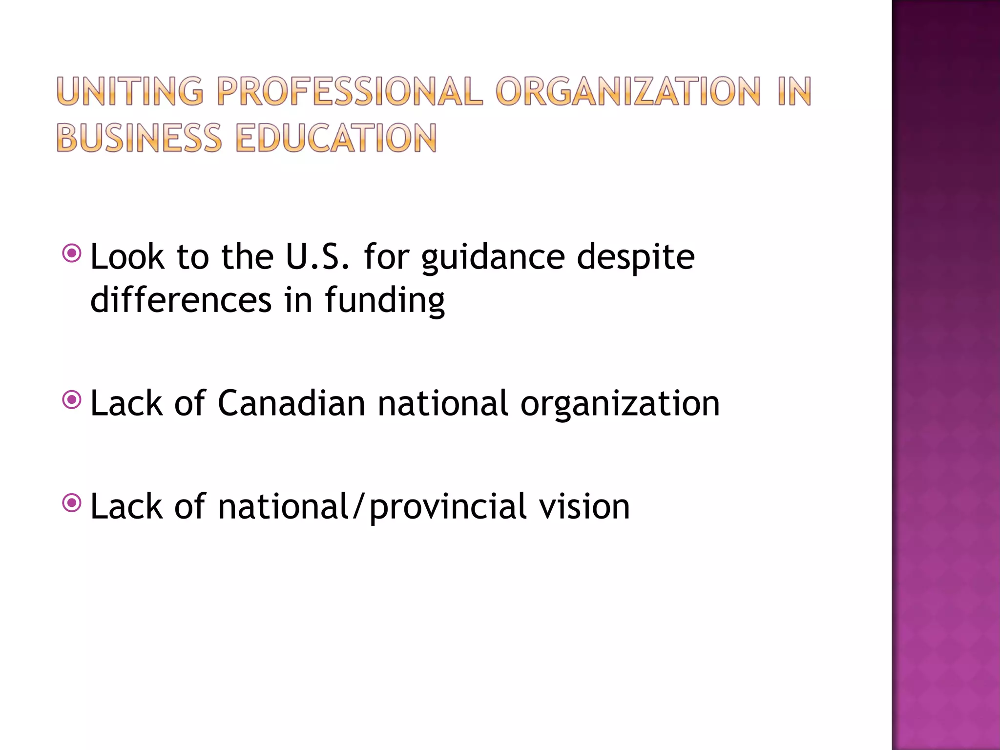 Look to the U.S. for guidance despite differences in funding Lack of Canadian national organization Lack of national/provincial vision 