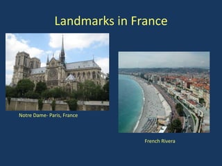 Landmarks in France




Notre Dame- Paris, France



                              French Rivera
 