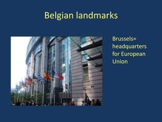 Belgian landmarks

               Brussels=
               headquarters
               for European
               Union
 