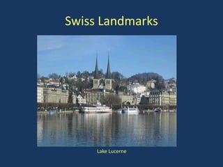 Swiss Landmarks




     Lake Lucerne
 