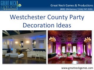 (800) GN-Games / (516) 747-9191
www.greatneckgames.com
Great Neck Games & Productions
Westchester County Party
Decoration Ideas
 