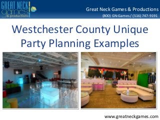 (800) GN-Games / (516) 747-9191
www.greatneckgames.com
Great Neck Games & Productions
Westchester County Unique
Party Planning Examples
 