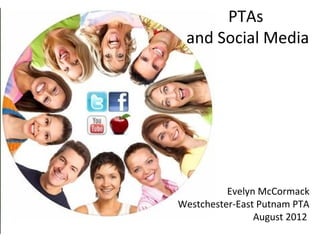 PTAs
 and Social Media




          Evelyn McCormack
Westchester-East Putnam PTA
                August 2012
 