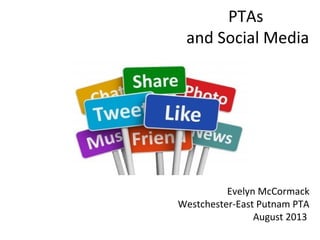 PTAs
and Social Media
Evelyn McCormack
Westchester-East Putnam PTA
August 2013
 