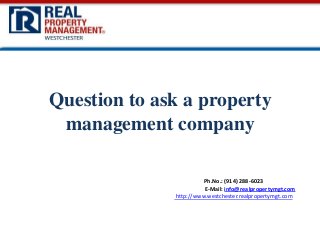 Question to ask a property
management company
Ph.No.: (914) 288-6023
E-Mail: info@realpropertymgt.com
http://www.westchester.realpropertymgt.com

 