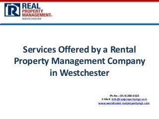 Ph.No.: (914) 288-6023
E-Mail: info@realpropertymgt.com
www.westchester.realpropertymgt.com
Services Offered by a Rental
Property Management Company
in Westchester
 