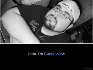 Hello, I’m Chris West
Photo taken by: Chris West
 