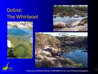 3
Doline:Doline:
The WhirlpoolThe Whirlpool
Thank you to Sharie Detmar at DEWNR for the use of these photographs
 