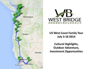 US West Coast Family Tour
July 3-18 2014
Cultural Highlights,
Outdoor Adventure,
Investment Opportunities
 