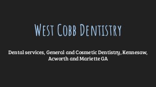 West Cobb Dentistry
Dental services, General and Cosmetic Dentistry, Kennesaw,
Acworth and Mariette GA
 