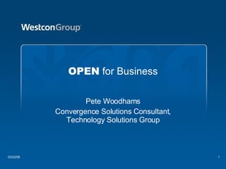 OPEN  for Business Pete Woodhams Convergence Solutions Consultant, Technology Solutions Group 