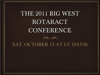 THE 2011 BIG WEST ROTARACT CONFERENCE ,[object Object]