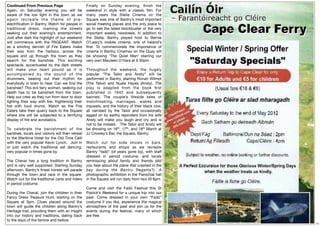 Continued From Previous Page                     Finally on Sunday evening, ﬁnish the
Again, on Saturday evening you will be           weekend in style with a classic ﬁlm. For
aware of the low light in the town as we         many years the Stella Cinema on the
again recreate the theme of pre-                 Square was one of Bantry’s most important
electriﬁcation in Bantry. Watch for people in    social meeting places and the only place to
traditional dress, roaming the streets           go to see the latest blockbuster or the very
seeking out their evening’s entertainment.       important weekly newsreels. In addition to
Just after dark the highlight of our weekend     the Stella, Bantry played host to Bernie
will commence with the PAGEANT. Watch            O’Leary’s mobile cinema, one of Ireland’s
as a whirling dervish of Fire Eaters make        ﬁrst. To commemorate the importance of
their way from the harbour, across the           cinema in Bantry, Cinemax on the Quay will
square and up through the town as they           be showing ‘The Quiet Man’ starring our
search for the banshee. This exciting            very own Maureen O’Hara at 6.30pm.
spectacle, accentuated by the dark streets
will make your heart pound as it is              Throughout the weekend, the hugely
accompanied by the sound of the                  popular “The Tailor and Ansty” will be
drummers, beating out their rhythm for           performed in Bantry, starring Ronan Wilmot
everybody in town to hear. Can we ﬁnd the        (The Tailor) and Nuala Hayes (Ansty). The
banshee? This evil fairy woman, seeking out      play is adapted from the book ﬁrst
death has to be banished from the town.          published in 1942 and subsequently
Help our crew as they run from door to door      banned. The couple’s ﬁreside tales of
lighting their way with ﬁre, frightening their   matchmaking, marriages, wakes and
foe with loud drums. Watch as the Fire           inquests, and the history of their black cow,
Eaters take their quarry back to the Square      all narrated by the Tailor and occasionally
where she will be subjected to a terrifying      egged on by earthy rejoinders from his wife
display of ﬁre and acrobatics.                   Ansty will make you laugh and cry and is
                                                 not to be missed. The Tailor and Ansty will
To celebrate the banishment of the               be showing on 16th, 17th, and 18th March at
banshee, locals and visitors will then retreat   JJ Crowley’s Bar, the Square, Bantry.
to the Maritime Hotel for the Old Time Céili
with the very popular Kevin Lynch. Join in       Watch out for side shows in bars,
or just watch the traditional set dancing,       restaurants and shops as we recreate
very popular in times gone by.                   Bantry “fadó” (of years gone by), with staff
                                                 dressed in period costume, and locals
The Cheval has a long tradition in Bantry        reminiscing about family and friends (did
and is very well supported. Starting Sunday      you hear about the plane that crashed in the
afternoon, Bantry’s ﬁnest horses will parade     bay during the Bantry Regatta?). A
through the town and race in the square.         photographic exhibition in the Parochial hall
Watch out for the traditional carts and riders   in the Square will run daily from two till 6pm.
in period costume.
                                                 Come and visit the Fadó Festival this St
During the Cheval, join the children in their    Patrick’s Weekend for a unique trip into our
Fancy Dress Treasure Hunt, starting on the       past. Come dressed in your own “Fadó”
Square at 3pm. Clues placed around the           costume if you like, experience the magical
town will guide the children along Bantry’s      atmosphere of the past and join us for the
Heritage trail, providing them with an insight   events during the festival, many of which
into our history and traditions, dating back     are free.
to the days of the famine and before.
                                                                                                   14
 