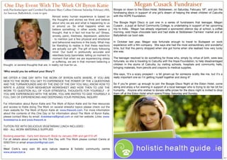 One Day Event With The Work Of Byron Katie                                                                      Megan Cusack Fundraiser
with Psychotherapist and Certiﬁed Facilitator Mary Collins Osborne Saturday February 18th,     Boogie on down to the Eldon Hotel, Skibbereen, on Saturday, February 18th, and join the
An Sanctoir, Ballydehob, 10am to 5pm                                                           fundraising disco in support of one girl’s dream of helping the street children of Calcutta
                                           Almost every human experience is based on           with the HOPE Foundation.
                                           the thoughts and stories we think and believe
                                           about who we are and what is happening to us        The Boogie Night Disco is just one in a series of fundraisers that teenager, Megan
                                           or around us. So what happens when we               Cusack , a pupil at Schull Community College, is undertaking in support of her upcoming
                                           believe something, in other words, believe a        trip to India. Megan has already organised a sponsored silence day at school, a coffee
                                           thought, that is in fact not true for us? Stress,   morning, sold Hope chocolate bars and had stalls at Skibbereen Farmers’ market and at
                                           anxiety, panic, tiredness, depression, addiction    Ballydehob car boot sale.
                                           - to mention just a few physical and emotional
                                           and behavioral reactions in the body. What may      In October last year, Megan was fortunate enough to travel to Budapest on work
                                           be liberating to realise is that these reactions    experience with a ﬁlm company. She says she had the most extraordinary and wonderful
                                           are actually our gift. The gift of body following   time, but that the penny dropped when she got home when she realised how very lucky
                                           mind. Our build in profoundly accurate and          she was.
                                           relentless body barometer, telling us moment to
                                           moment that when we are experiencing stress         The teenager resolved to do something for those who, simply by virtue of birth, were less
                                           or suffering, we are in that moment believing a     fortunate, so she is traveling to Calcutta with the Hope Foundation, to help disadvantaged
thought, or several thoughts that are, in reality not true for us.                             children in the slums of Calcutta, by visiting schools, hospitals and community halls,
                                                                                               bringing materials, from pencils and crayons to medical supplies.
‘Who would you be without your Story’?
                                                                                               She says, ‘It's a scary prospect - a bit grown-up for someone scatty like me, but it's a
WE OFFER A ONE DAY WITH THE WORK OF BYRON KATIE WHERE, IF YOU ARE                              really important one so I'm getting myself together and doing it!’
NEW TO THE WORK YOU GET TO EXPERIENCE THE POWER OF THE 4 QUESTIONS
AND THE TURNAROUNDS AND BY THE END OF THE DAY YOU WILL KNOW HOW TO                             So if you’re grown up enough to join the Boogie Disco Night at the Eldon Hotel, come
WRITE A JUDGE YOUR NEIGHBOUR WORKSHEET AND HOW THEN TO USE THE                                 along and enjoy a fun evening in support of a local teenager who is trying to do her bit for
WORK TO QUESTION ALL OF YOUR STRESSFUL THOUGHTS FOR YOURSELF - IF                              humanity. Anyone who wishes to donate rafﬂe prizes for the disco night is invited to drop
YOU ARE EXPERIENCED WITH THE WORK, YOU ARE INVITED TO GIVE YOURSELF A                          them off at the Eldon Hotel which opens Friday, Saturday and Sunday.
FULL DAY OF EXPERIENCING AND DEEPENING YOUR PERSONAL INQUIRY.

For Information about Byron Katie and The Work of Byron Katie and for free resources
and access to Katie doing The Work on several stressful topics please check out the
main website for The Work of Byron Katie at: www.thework.com. For more information
about the contents of this One Day or for information about The Work of Byron Katie,
please contact Mary by email: 4ceisteanna@gmail.com or visit her website: Links: www.
4ceisteanna.ie and www.thework.ie
 
TUITION FEE WITH DELICIOUS VEGETARIAN LUNCH INCLUDED : 
€60 - ALL WORK MATERIALS SUPPLIED

Booking essential - Early bird discount: Book by January 20th and get €10 off.
For all details about access to this One Day with The Work please contact Carola at
02837344 or email ansanctoir@gmail.com
--
West Cork's very own 30 acre nature reserve & holistic community centre 
www.ansanctoir.ie

                                                                                                                                                                                              17
 