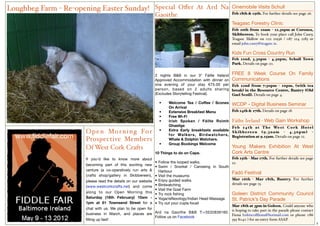 Loughbeg Farm - Re-opening Easter Sunday! Special Oﬀer At Ard Na                                          Cinemobile Visits Schull
                                                                                                          Feb 18th & 19th. For further details see page 26.
                                                               Gaoithe
                                                                                                          Teagasc Forestry Clinic
                                                                                                          Feb 20th from 10am - 12.30pm at Coronea,
                                                                                                          Skibbereen. To book your place call John Casey,
                                                                                                          Teagasc Mallow on 022 21936 / 087 224 2283 or
                                                                                                          email john.casey@teagasc.ie.

                                                                                                          Kids Fun Cross Country Run
                                                                                                          Feb 22nd, 3.30pm - 4.30pm, Schull Town
                                                                                                          Park. Details on page 20.


                                                               2 nights B&B in our 3* Fáilte Ireland      FREE 8 Week Course On Family
                                                               Approved Accommodation with dinner on      Communications
                                                               one evening of your stay €75.00 per        Feb 22nd from 7:30pm - 10pm, (with tea
                                                               person, based on 2 adults sharing          break) in the Resource Centre, Bantry (Old
                                                               (Excludes Storytelling Festival).          Gael Scoil). Details on page 4.
                                                                
                                                                 •     Welcome Tea / Coffee / Scones      WCDP - Digital Business Seminar
                                                                       On Arrival
                                                                 •     Extensive Breakfast Menu           Feb 24th & 27th. Details on page 18.
                                                                 •     Free Wi-Fi
                                                                 •     Irish Spoken / Fáilte Roimh        Fáilte Ireland - Web Gain Workshop
                                                                       Ghaeilge                           Fe b 2 4 t h a t T h e We s t C o r k Ho t e l
                      O p e n Mo r n i n g Fo r                  •     Extra Early breakfasts available   S k i b b e re e n ( 9 . 3 0 a m - 4 . 3 0 p m ) -
  www.ﬁddlefair.com   Prospective Members
                                                                       for Walkers, Birdwatchers,
                                                                       Whale & Dolphin Watchers.
                                                                                                          Registration at 9.15am. Details on page 12.
                                                                 •     Group Bookings Welcome
                      Of West Cork Crafts                                                                 Young Makers Exhibition At West
                                                               10 Things to do on Cape.                   Cork Arts Centre
                      If you'd like to know more about                                               Feb 25th - Mar 17th. For further details see page
                                                               • Follow the looped walks.            22.
                      becoming part of this exciting new
                                                               • Swim / Snorkel / Canoeing in South
                      venture (a co-operatively run arts &       Harbour
                      crafts shop/gallery in Skibbereen),
                                                                                                     Fadó Festival
                                                               • Visit the museums
                                                               • Enjoy guided walks.                 Mar 16th - Mar 18th, Bantry. For further
                      please read the details on our website
                                                               • Birdwatching                        details see page 13.
                      (www.westcorkcrafts.net) and come
                                                               • Visit the Goat Farm
                      along to our Open Morning this                                                 Goleen District Community Council
                                                               • Try rock ﬁshing
                      Saturday (18th February) 10am -          • Yoga/reﬂexology/Indian Head Massage St. Patrick’s Day Parade
                      1pm at 61 Townsend Street for a          • Try out your cúpla focail
                                                                                                     Mar 18th at 3pm in Goleen. Could anyone who
                      chat with us. We plan to be open for                                           is hoping to take part in the parade please contact
                      business in March, and places are        Ard na Gaoithe B&B T:+3532839160.
                                                                                                     Fiona (odriscollﬁona@hotmail.com or phone 086
                                                               Follow us on Facebook
                      ﬁlling up fast!                                                                395 8040 ) for an entry form ASAP.
                                                                                                                                                               3
 