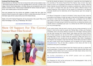 Continued From Previous Page                                                                Just like the planets are aligning in the evening sky, a great plan has come together for
Having received over 500 short ﬁlms from all around the world we have created a local,      the committee of The Corona Fastnet Short Film Festival, three of whom have been
1 GB intranet network and show all of the submitted ﬁlms in all of the 12 venues in the     invited to travel to the Guadalajara International Film Festival this Thursday. Unlike the
village of Schull. Events taking place in the Main Venue can be streamed to any of the      Mayan Calendar they see this alignment as leading to enlightenment, rather than the end
network connected venues. There are also 9 dedicated ﬁlm festival intranet wiﬁ spots in     of the world. It all began three years ago when they added a Mexican strand to the
Schull, which enable access to the short ﬁlm archive.                                       Festival Programme, which proved to be very popular. An introduction to the Mexican
                                                                                            Consulate resulted and the relationship with all things Mexican grew from strength to
Films and interviews from the archive are available to stream free from within the          strength. 
network of Schull to anyone with a laptop, an iPad or a smart phone any day of the year.     
Information signs will be in place shortly at all of the Festival Venues.                   The Mexican Ambassador to Ireland his Excellency Carlos Garcia De Alba invited the
                                                                                            Committee to the Embassy in Dublin last week to meet with the President of the Largest
Details of the 2012 Festival Programme will be announced at the Launch Party to be          ﬁlm festival in South America, Señor Raul Padilla Lopez. A delegation from the CFSFF
held at the Bodega in Cork City on Wednesday 18th of April.                                 were invited to attend the 27th Guadalajara International Film Festival in Mexico, to be
                                                                                            their guests for the week and get a behind the scenes look at a festival that attracts over
                           www.fastnetshortﬁlmfestival.com                                  100,000 visitors to Guadalajara each year. It is a festival like the CFSFF that has grown
                                                                                            from very small beginnings. 
                                                                                             
Show Of Support For The Corona                                                              In the current climate, funds are hard to come by and any monies promised to run the
                                                                                            festival in Schull will be used for exactly that. Michael Barry of Barry and Fitzwilliam
Fastnet Short Film Festival                                                                 immediately came to the rescue offering to sponsor two of the ﬂights. Amazing support
                                                                                            has also been received from Culture Ireland, Failte Ireland and Cork County Council.
                                                                                            Each of these supporters can see how the CFSFF is developing the infrastructure and
                                                                                            knowledge base in Schull, to attract further ﬁlm production to West Cork and to run a
                                                                                            quality international event, annually over the last weekend in May. While in Guadalajara,
                                                                                            the delegation has arranged to meet Oscar Nominee, Demian Bichir and hope to present
                                                                                            last year's overall winner Aonso Ruizpalacios with his beautiful Pat Connor sculpture
                                                                                            (www.patconnor.ie). They will also take a selection of Irish shorts with them to be
                                                                                            screened at some point in Guadalajara.
                                                                                             
                                                                                            The Committee of the Corona Fastnet Short Film Festival would like to express their
                                                                                            sincere appreciation of support from  His Excellency Carlos Garcia De Alba, Barry and
                                                                                            Fitzwilliam, Culture Ireland, Cork County Council and Failte Ireland without whom this
                                                                                            amazing opportunity would not be possible.
                                                                                             
                                                                                            For further information on the CFSFF please visit our website:
                                                                                            www.fastnetshortﬁlmfestival.com

                                                                                            The Programme for 2012 will be announced at the Cinematographer's Party at the
                                                                                            Bodega on Wednesday 18th of April.

                                                                                                                                                                                          11
 