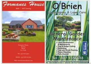 B&B | Self-Catering




      Formanes House,
          Eyeries,
           Beara,
         Co. Cork.

     Tel: +353 (0)2774360

  Mobile: +353 (0)877970630

Web: www.formaneshouse.com
                              12
 