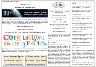 Continued From Previous Page                                                                   !                                      teachers in Switzerland, Germany and
                                                                                                                                      the UK.
                                  Earth Hour 2012
                                                                                                                                      Introductory Lecture by Don Weed on
                        Date: March 31st   Time: 20:30 - 21:30                                                                        Friday 9 March 7.00-10.00pm

                                                                                                                                      Workshop with experiential lessons:
                                                                                          INTERACTIVE TEACHING METHOD                 Sat 10 March and Sun 11 March
                                                                                                  ASSOCIATION
                                                                                                                                      10.00am-6.00pm
                                                                                                   The Alexander Technique
                                                                                                                                      with Don Weed, Aingeala de Burca,
                                                                                              Interactive Teaching Method             Katey Sleeman and Jon Cowell
Join us on Saturday March 31 as we unite with hundreds of millions of people,                           Workshop
businesses and governments around the world to support the largest environmental                                                      Workshop fees:
event in history – Earth Hour. Discussions hosted by  BCOlabs  on issues such as light         with Donald L. Weed, D.C.
pollution, stargazing in the courtyard and NASA ViewSpace in the classroom                                                            Introductory Lecture (Fri) and 1 day
                                                                                            A revolutionary approach to the           course (Sat or Sun) €100.
                              This is a free event, open to all                                  Alexander Technique
                                                                                                                                      Introductory Lecture (Fri) and 2 day
                                                                                                CIT Cork School of Music              course (Sat and Sun) €170
                            Lifelong Learning Festival
                                                                                                    9th-11th March 2012               CSM Concessions
     Date: March 30th - 31st   Time: Friday 14:30 - 16:30 ; Saturday 20:00 - 22:00
                                                                                         The Alexander Technique has long             Introductory Lecture (Fri) and 1 day
                                                                                         been recognized for its contribution         course (Sat or Sun) €70
                                                                                         to performance, health and well-
                                                                                         being.                                       Introductory Lecture (Fri) and 2 day
                                                                                                                                      course (Sat and Sun) €130
                                                                                         Learn to go through life more easily
                                                                                         and effectively.                             Book early as places are limited.

                                                                                 Donald L. Weed, D.C. began his                       Contact: shorten.mary@gmail.com
                                                                                 professional career as a teacher of
                                                                                 the Alexander Technique in 1975. In                  086-2400312
The chance to see the latest images, movies, animations and news from the Hubble addition to his background in sports
Space Telescope and other NASA observatories.  Events are free and suitable for and martial arts, he has an extensive                 ‘For in the mind of man lies the secret
adults. No booking required – this is a drop-in event.                           b a c k g ro u n d a s a n a c t o r, s i n g e r,   of his ability to resist, conquer and
                                                                                 director and performance coach. He                   finally to govern the circumstances of
                                                                                 has undergraduate degrees in Fine                    his life and only by the discovery of
                                                                                 Arts and Human Biology as well as a                  that secret will he ever be able to
  Advertisment Space Advertisment Space                                          Doctor of Chiropractic degree. He has                realize completely the perfect
                                                                                 taught the work of F.M. Alexander to                 condition of mens sana in corpore
                                                                                 many thousands of students and                       sano.’
  €20/week | €50/3 weeks                      €20/week | €50/3 weeks             performers around the world. He is
                                                                                 the creator of the Interactive Teaching              ( F. M . A l e x a n d e r, M a n ’s S u p re m e
    www.localcampus.com/ad.html                   www.localcampus.com/ad.html    Method (ITM), and is currently training              Inheritance. Mouritz, London 1910)
                                                                                                                                                                                          16
 
