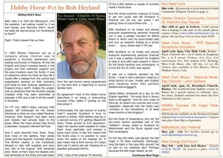 Of the 2,500 settlers a couple of hundred     Run West Cork
     Hobby Horse #12 by Rob Heyland                                                              made it home alive.                           Mar 17th. All proceeds to local schools & Schull
                                                                                                                                               Community Hospital. Details on page 25.
           Selling One’s Soul.                                                                   And the whole euphoric exercise of trying
                                                Roy Heyland - A BAFTA TV Society,                to get rich quick had left Scotland in
                                                Writer’s Guild & Critics Award Winner            ﬁnancial ruin (as you can guess I am
                                                                                                                                               Goleen District Community Council
Well, here it is, that old referendum. And
                                                                                                 getting close to a punchline now . . .).      St. Patrick’s Day Parade
the question I am asking myself is, if we
had money, and Germany didn’t, would                                                                                                           Mar 18th at 3pm in Goleen. Could anyone
we really be signing away our sovereignty                                                        With Scotland on its knees and almost         who is hoping to take part in the parade please
to them?                                                                                         everyone experiencing personal ﬁnancial       contact Fiona (odriscollfiona@hotmail.com or
                                                                                                 ruin it was a perfect moment for Bertie       phone 086 395 8040 ) for an entry form ASAP.
Right. That’s cleared that up then.                                                              Ahern to return with his bond-holder pals
                                                                                                 and buy up Ireland’s forests at a knock       West Cork Music - RTÉ National
                                                                                                 down . . . sorry, where was I? Oh yes:
                    ***                                                                                                                        Symphony Orchestra
                                                                                                 With Scotland on its knees and almost         April 14th, 8pm, City Hall, Cork. Brahms -
In 1693 William Paterson set up a
                                                                                                 everyone experiencing personal ﬁnancial       Piano Concerto No. 1 in D minor & Symphony
company whose intention was to
                                                                                                 ruin it was a perfect moment for England      No. 4 in E minor. Tickets: €15, €20, €23
establish a Scottish settlement and
                                                                                                 to step in and offer cash support in return   (concessions €12, €18, student €10). Booking:
trading community in Panama. At ﬁrst the
                                                                                                 for the Scots handing over sovereignty. In    West Cork Music, 1850 788 789, 027 527 88.
English and Dutch invested heavily in the
                                                                                                 a trice the Act of Union was signed.          Tickets also available at Pro Musica, Oliver
project but then withdrew support and
                                                                                                                                               Plunkett Street, Cork.
the sole investors were the Scots. It was
an attractive notion for them as they felt it                                                    It was not a majority decision by the
would offer a release from the control and                                                       Scots. It was in fact a decision made by a    West Cork Music - National Music
suppression exerted on their economy            from the real horrors being experienced          small faction of men, mostly with English     Day Concert - John Spillane
and trade by their bullying neighbours in       on the land (this is beginning to sound          gold weighing down their pockets
                                                                                                 (ddddrrrriiiinnnngggg!!!).                    April 20th, 1pm, St. Brendan’s Church,
England (ring a bell?). Indeed the project      familiar too!).                                                                                Bantry. The wonderful John Spillane returns to
was so attractive that the Scottish people                                                                                                     Bantry for a special concert to celebrate love:
invested what has been estimated at             By agreement most of the letters home            Daniel Defoe, employed as a spy by the
                                                                                                 English reported: "for every Scot in favour   live music, Ireland's national free music day. Free
between a ﬁfth and a half of all the wealth     described it as being a resounding                                                             admission to this concert.
in Scotland.                                    success (They called it “pulling on the          there is 99 against". And Sir John Clerk of
                                                blue jersey”).                                   Pencuik, an ardent pro-unionist and Union
On 12th July 1968 5 ships, carrying 1200                                                         negotiator, observed that the treaty was      Wildlife Courses On Cape Clear
people, left Edinburgh for the Darien           Unfortunately the real picture of events         "contrary to the inclinations of at least     Island 2012
Peninsula in what we now called Panama.         hadn’t reached Scotland in time to               three-fourths of the Kingdom".
                                                                                                                                               Full details are available on the Birdwatch Ireland
However, little research had been done          prevent a further 1000 settlers leaving in                                                     website:http://www.birdwatchireland.ie Courses
and nobody had actually been to the             a second convoy (I’m getting Maastricht          But the Duke of Queensbury who led the
                                                                                                                                               take place from May to September.
place. When the ships arrived they found        here.) These arrived to ﬁnd desolation.          pro-union faction pocketed half of the
a desolate, mosquito infected hell hole.        Again the reports were tweaked to make           “reﬂation” money voted to Scotland by
                                                                                                 Westminster and the Scots signed over         Ballydehob Jazz Festival
                                                them more optimistic and prevent a
And it went downhill from there. Fever          panic back home. In fact this meant that         their sovereignty.                            May 4th - 7th. For further details go to
took most of the settlers, their stores         the Scots were in no position to cope                                                          www.ballydehobjazzfestival.org.
rotted and the Spanish mounted attacks.         when the reality of the disaster bit. It         On the day the treaty was signed, the bell
The British nearby in the Caribbean             also meant that a third convoy of 5 ships        ringer in St Giles Cathedral, Edinburgh,      New Energy Era Forum
refused to help with supplies and soon          (let’s call it Lisbon) set sail. Heading for a   rang the bells in the tune Why should I be
                                                                                                                                               May 8th - 10th Liss Ard House - Details
only 400 of the original 1200 remained          pestilent graveyard (Hmm).                       so sad on my wedding day? Perhaps
                                                                                                                                               CLICK HERE. To reser ve a place CLICK
alive. Most of them were the leaders who                                                         because the bell ringer feared, as did
                                                                                                                                               HERE.
had remained on the ships and kept away Only 1 ship of the original 16 returned.                                     Continues Next Page                                                             3
 