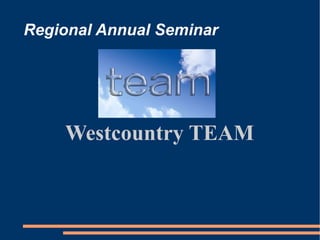 Regional Annual Seminar Westcountry TEAM 