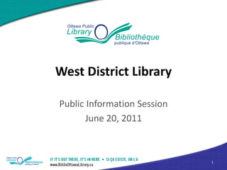 West District Library

Public Information Session
       June 20, 2011



                             1
 