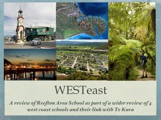 WESTeast
A review of Reefton Area School as part of a wider review of 4
       west coast schools and their link with Te Kura
 
