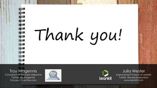 Thank you!
Julia Wester
Improvement Coach at LeanKit
Twitter: @everydaykanban
www.leankit.com
Troy Magennis
Consultant at Focused Objective
Twitter: @t_magennis
FocusedObjective.com
 