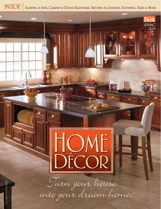 Complimentarycopy
Lighting & Fans, Cabinet & Door Hardware, Kitchen Accessories, Flooring, Bath & More
SPRING
2014
Turn your house
into your dream home.
INSIDE
 