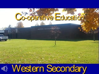 CCo-operativeo-operative EEducationducation
Western SecondaryWestern Secondary
 