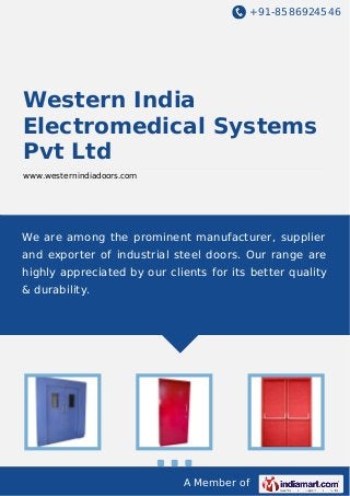 +91-8586924546

Western India
Electromedical Systems
Pvt Ltd
www.westernindiadoors.com

We are among the prominent manufacturer, supplier
and exporter of industrial steel doors. Our range are
highly appreciated by our clients for its better quality
& durability.

A Member of

 