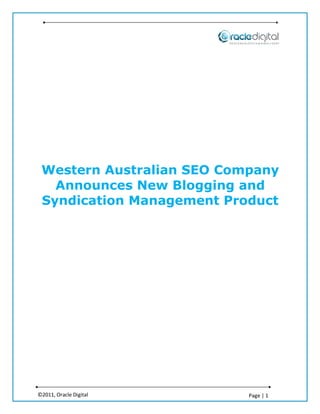 Western Australian SEO Company
   Announces New Blogging and
 Syndication Management Product




©2011, Oracle Digital      Page | 1
 