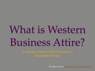 What is Western
Business Attire?
A Model United Nations Guide to
Delegate Fashion

All photos from http://librarianwardrobe.com/

 
