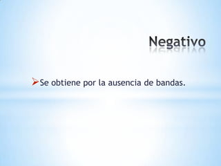 Se obtiene por la ausencia de bandas.
 