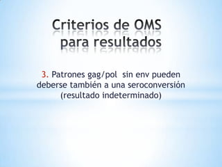 3. Patrones gag/pol sin env pueden
deberse también a una seroconversión
      (resultado indeterminado)
 