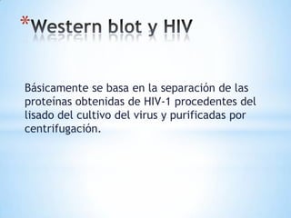 *

Básicamente se basa en la separación de las
proteínas obtenidas de HIV-1 procedentes del
lisado del cultivo del virus y purificadas por
centrifugación.
 