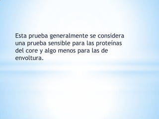 Esta prueba generalmente se considera
una prueba sensible para las proteínas
del core y algo menos para las de
envoltura.
 