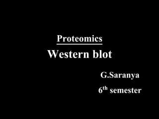 Proteomics
Western blot
G.Saranya
6th semester
 