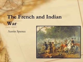 The French and Indian
War
Austin Spence
 