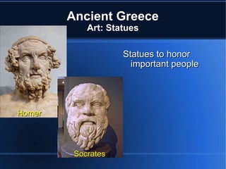 Ancient Greece Art: Statues Statues to honor important people Homer Socrates 