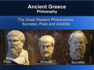 Ancient Greece Philosophy The Great Western Philosophers: Socrates, Plato and Aristotle Socrates Aristotle Plato 
