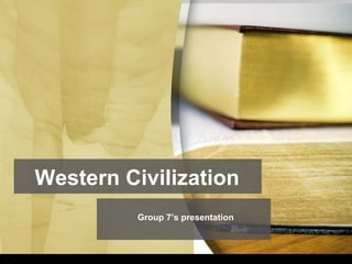 Western Civilization 
Group 7’s presentation 
 