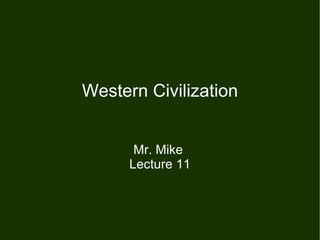 Western Civilization Mr. Mike  Lecture 11 